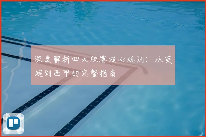 深度解析四大联赛核心规则：从英超到西甲的完整指南