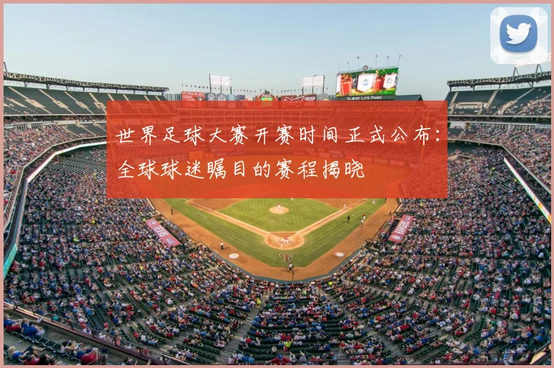 世界足球大赛开赛时间正式公布：全球球迷瞩目的赛程揭晓